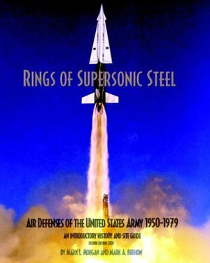 Rings of Supersonic Steel: Air Defenses of the United States Army 19501974  An Introductory History and Site Guide,Used