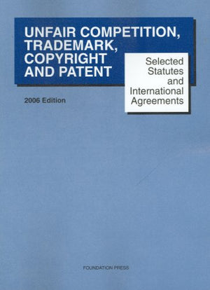 Selected Statutes And International Agreements on Unfair Competition, Trademark, Copyright And Patent 2006,Used