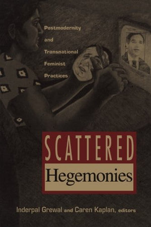 Scattered Hegemonies: Postmodernity and Transnational Feminist Practices,Used