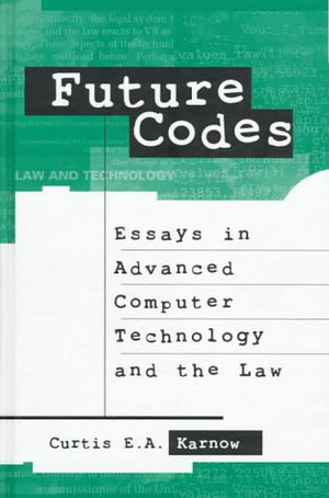 Future Codes: Essays in Advanced Computer Technology and the Law,Used