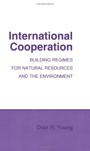 International Cooperation: Building Regimes For Natural Resources And The Environment (Cornell Studies In Political Economy)