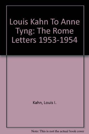 Louis Kahn To Anne Tyng: The Rome Letters 19531954-new