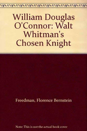 William Douglas O'Connor: Walt Whitman's Chosen Knight,Used