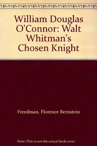 William Douglas O'Connor: Walt Whitman's Chosen Knight,Used
