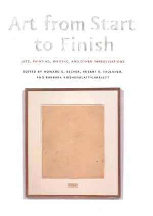 Art From Start To Finish: Jazz, Painting, Writing, And Other Improvisations,Used