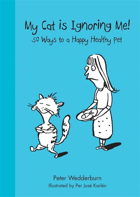 My Cat'S Ignoring Me: 50 Ways To A Happy Healthy Pet
