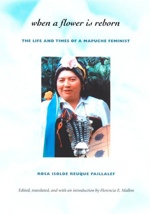 When A Flower Is Reborn: The Life And Times Of A Mapuche Feminist,Used