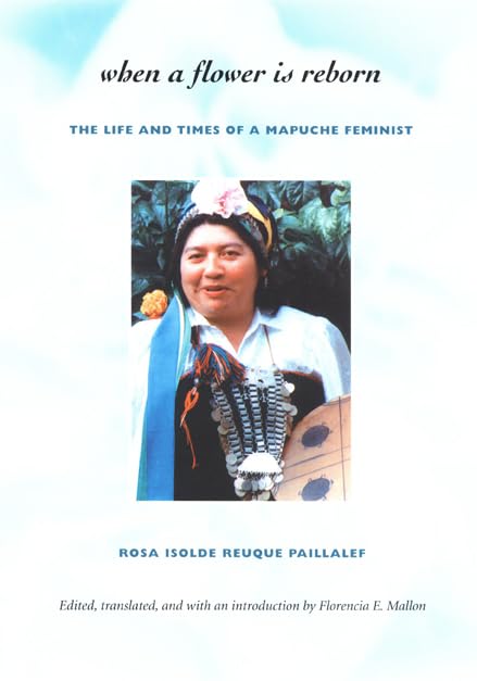 When A Flower Is Reborn: The Life And Times Of A Mapuche Feminist,Used