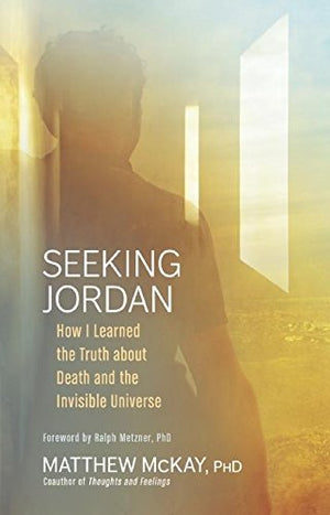 Seeking Jordan: How I Learned The Truth About Death And The Invisible Universe
