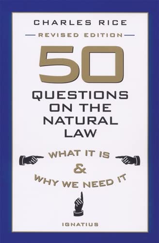 50 Questions on The Natural Law: What It Is and Why We Need It,New