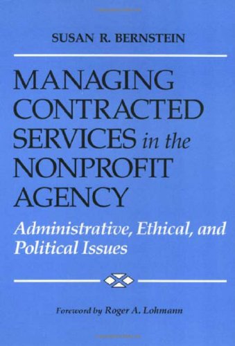 Managing Contracted Services in the Nonprofit Agency: Administrative, Ethical, and Political Issues,Used