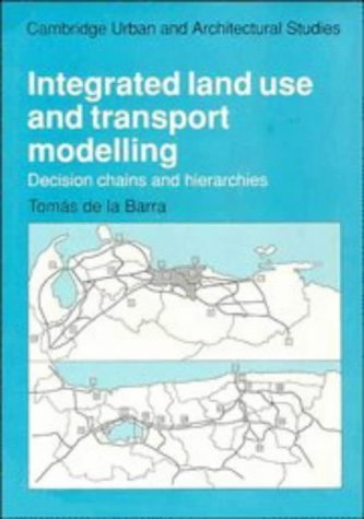 Integrated Land Use and Transport Modelling: Decision Chains and Hierarchies (Cambridge Urban and Architectural Studies, Series ,Used
