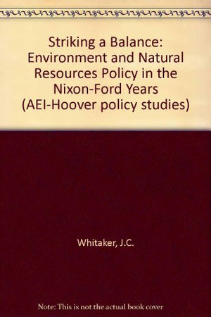 Striking a Balance: Environment and Natural Resources Policy in the NixonFord Years (AEIHoover policy studies),Used