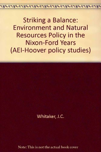 Striking a Balance: Environment and Natural Resources Policy in the NixonFord Years (AEIHoover policy studies),Used