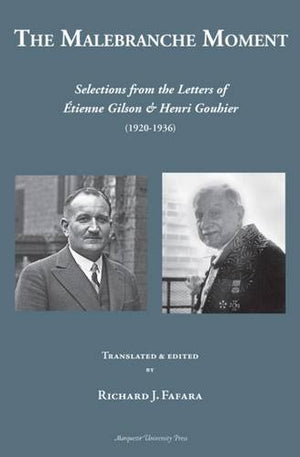 The Malebranche Moment: Selections From The Letters Of Etienne Gilson & Henri Gouhier 19201936 (Marquette Studies In Philosophy,New