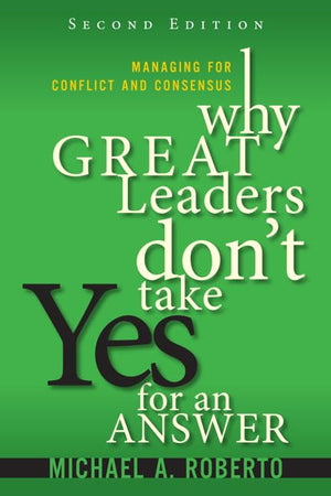 Why Great Leaders Don't Take Yes for an Answer: Managing for Conflict and Consensus,Used