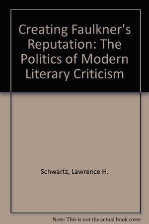 Creating Faulkner's Reputation: The Politics of Modern Literary Criticism,Used