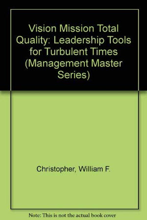 Vision Mission Total Quality: Leadership Tools for Turbulent Times (Management Master Series),Used