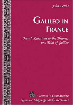 Galileo in France: French Reactions to the Theories and Trial of Galileo (Currents in Comparative Romance Languages and Literatu,Used