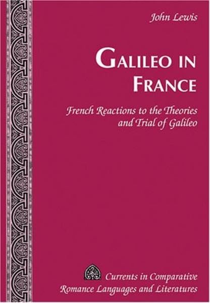 Galileo in France: French Reactions to the Theories and Trial of Galileo (Currents in Comparative Romance Languages and Literatu,Used