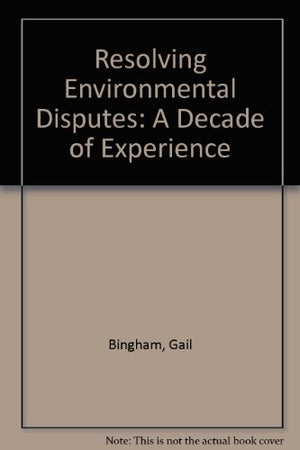 Resolving Environmental Disputes: A Decade of Experience,Used