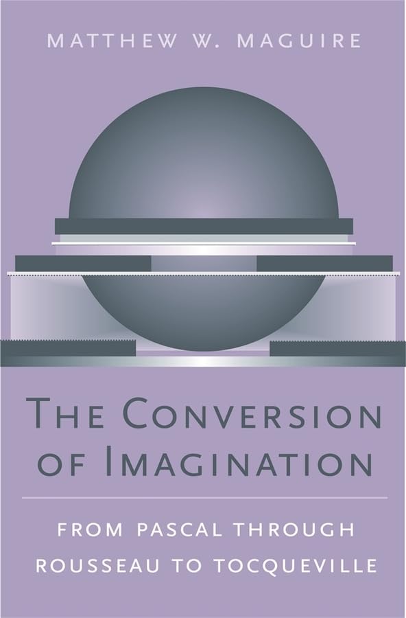 The Conversion of Imagination: From Pascal through Rousseau to Tocqueville (Harvard Historical Studies),Used