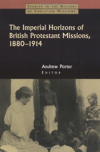 The Imperial Horizons of British Protestant Missions, 18801914 (Studies in the History of Christian Missions),Used