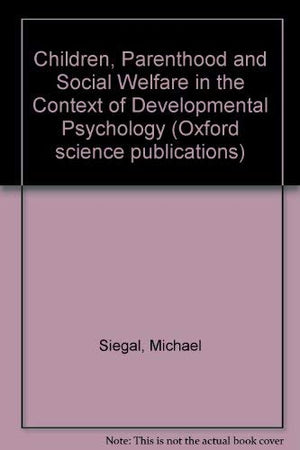 Children, Parenthood, and Social Welfare in the Context of Developmental Psychology (Oxford Science Publications),Used