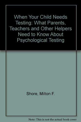 When Your Child Needs Testing: What Parents, Teachers, and Other Helpers Need to Know About Psychological Testing,Used