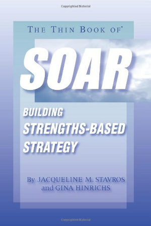 The Thin Book of SOAR; Building StrengthsBased Strategy,New