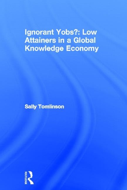 Ignorant Yobs?: Low Attainers in a Global Knowledge Economy,Used