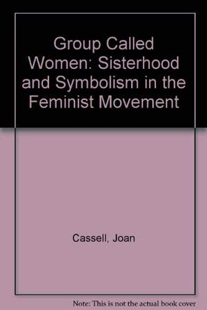 Group Called Women: Sisterhood and Symbolism in the Feminist Movement,Used