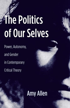 The Politics of Our Selves: Power, Autonomy, and Gender in Contemporary Critical Theory (New Directions in Critical Theory, 43),Used