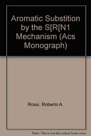 Aromatic Substition by the S[R[N1 Mechanism (ACS Monograph Series)