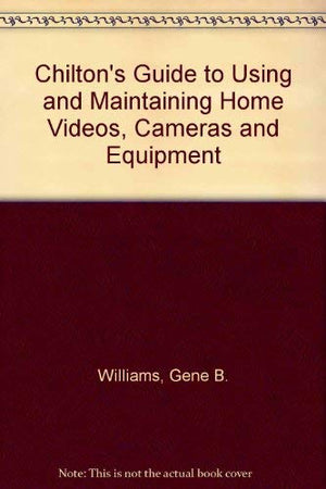 Chilton's Guide to Using and Maintaining Home Video Cameras and Equipment,Used
