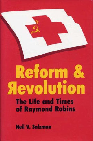 Reform and Revolution: The Life and Times of Raymond Robins,Used