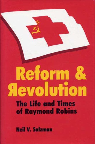 Reform and Revolution: The Life and Times of Raymond Robins,Used