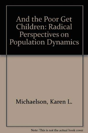 And the Poor Get Children: Radical Perspectives on Population Dynamics,Used