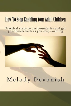 How To Stop Enabling Your Adult Children: Practical steps to use boundaries and get your power back as you stop enabling (Empowe,Used