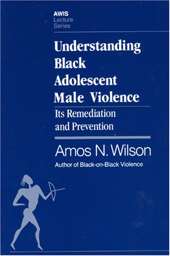 Understanding Black Adolescent Male Violence: Its Remediation And Prevention (Awis Lecture Series)