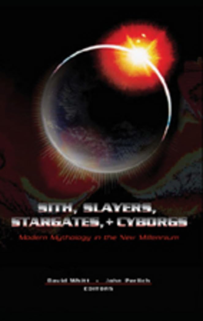 Sith, Slayers, Stargates, + Cyborgs: Modern Mythology in the New Millennium,Used