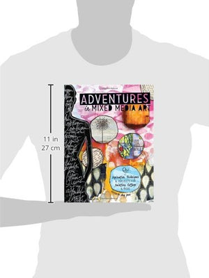 Adventures In Mixed Media Art: Inspiration, Techniques And Projects For Painting, Collage And More