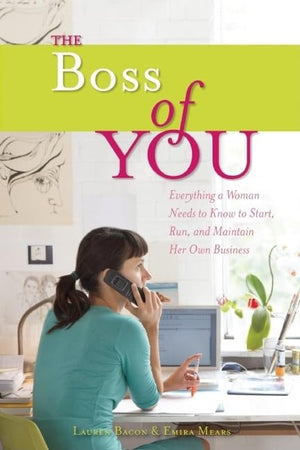The Boss Of You: Everything A Woman Needs To Know To Start, Run, And Maintain Her Own Business