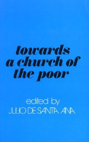 Towards a Church of the Poor: The Work of an Ecumenical Group on the Church and the Poor,Used