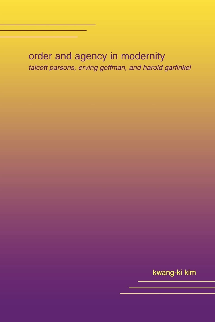 Order and Agency in Modernity: Talcott Parsons, Erving Goffman, and Harold Garfinkel,New