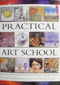 Practical Art School: Twelve Lessons in Painting, Drawing & Sketching,New