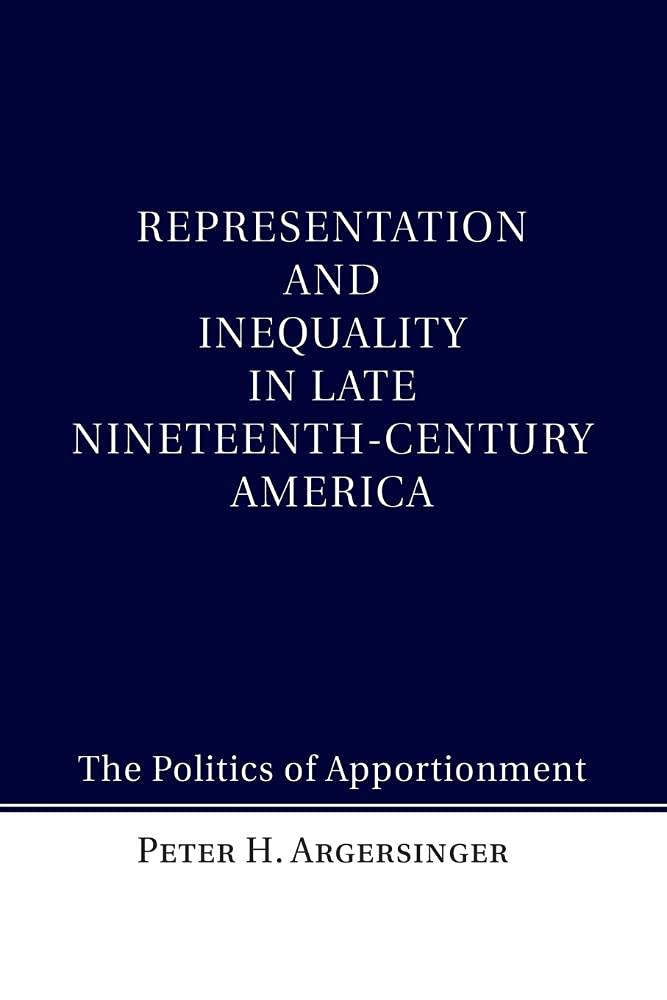 Representation and Inequality in Late NineteenthCentury America: The Politics of Apportionment,Used