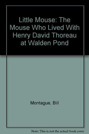 Little Mouse: The Mouse Who Lived With Henry David Thoreau at Walden Pond,New
