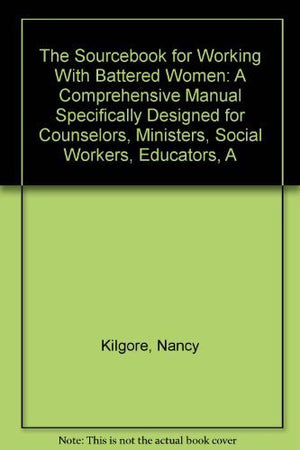 The Sourcebook for Working With Battered Women: A Comprehensive Manual Specifically Designed for Counselors, Ministers, Social W,Used