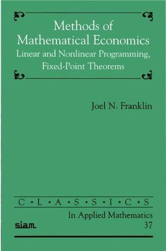 Methods of Mathematical Economics: Linear and Nonlinear Programming, FixedPoint Theorems (Classics in Applied Mathematics, Seri,New